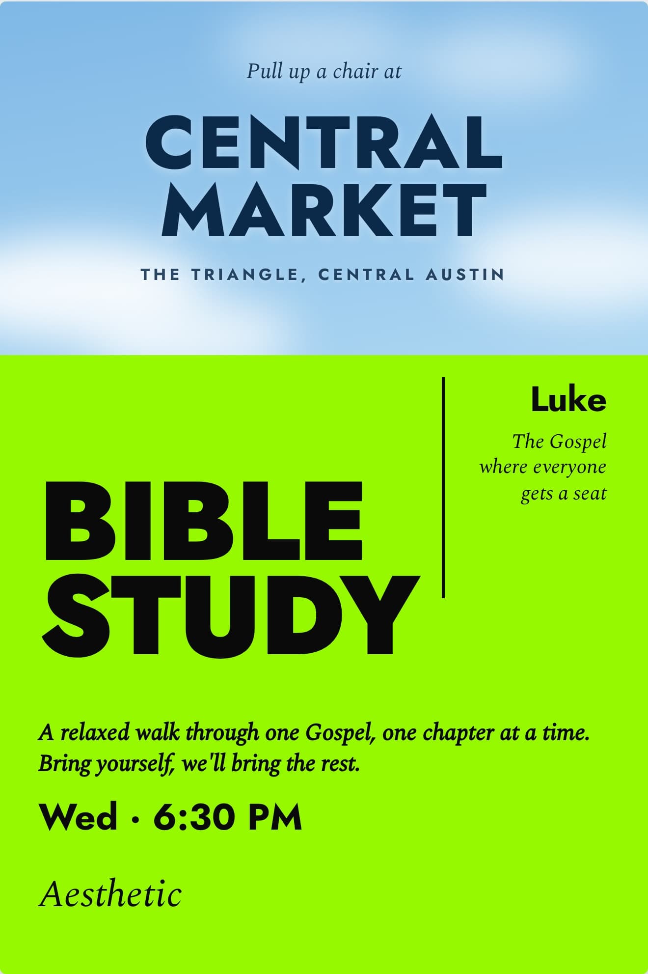 Bible study poster: pull up a chair at Central Market, the Triangle, Central Austin. Luke, the Gospel where everyone gets a seat. A relaxed walk through one Gospel, one chapter at a time. Bring yourself, we'll bring the rest. Wednesdays at 6:30pm.